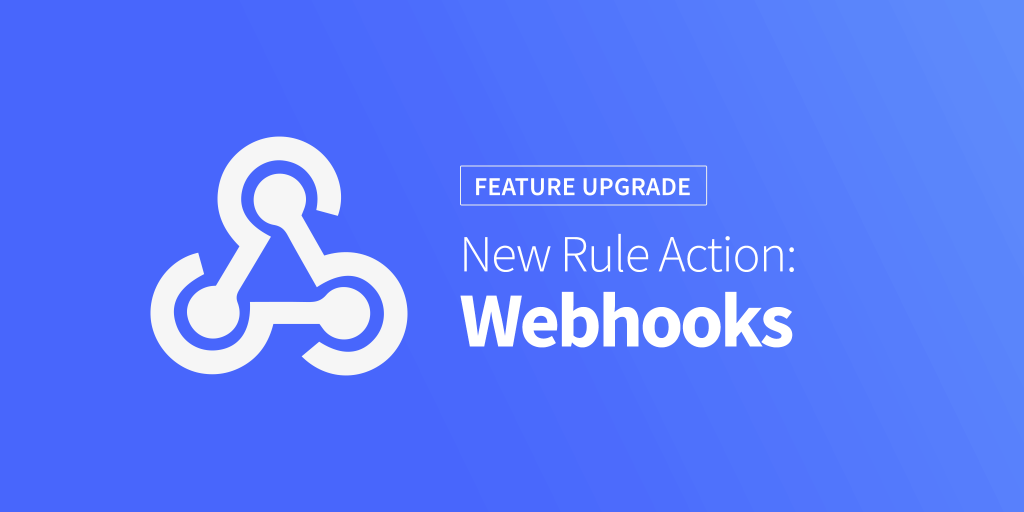 Introducing a New Rule Action: Webhooks